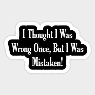 I Was Not Wrong, I Was Mistaken! Sticker